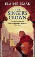 The Singer's Crown di Elaine Isaak edito da Eos