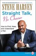 Straight Talk, No Chaser: How to Find, Keep, and Understand a Man di Steve Harvey edito da HARPERLUXE