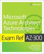 Exam Ref Az-300 Microsoft Azure Architect Technologies di Mike Pfeiffer, Derek Schauland, Gurvinder Singh edito da MICROSOFT PR