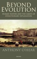 Beyond Evolution: Human Nature and the Limits of Evolutionary Explanation di Anthony O'Hear edito da OXFORD UNIV PR