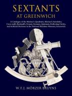 Sextants at Greenwich: A Catalogue of the Mariner's Quadrants, Mariner's Astrolabes, Cross-Staffs, Backstaffs, Octants,  di W. F. J. Morzer Bruyns, Richard Dunn edito da OXFORD UNIV PR