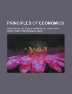 Principles Of Economics; With Special Reference To American Conditions di Edwin Robert Anderson Seligman edito da General Books Llc
