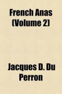 French Anas (volume 2) di Jacques D. Du Perron edito da General Books Llc