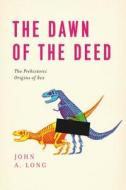 The Dawn of the Deed: The Prehistoric Origins of Sex di John A. Long edito da UNIV OF CHICAGO PR