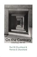 On the Contrary: Critical Essays, 1987-1997 di Paul M. Churchland, Patricia Smith Churchland edito da Bradford Book
