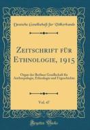 Zeitschrift Für Ethnologie, 1915, Vol. 47: Organ Der Berliner Gesellschaft Für Anthropologie, Ethnologie Und Urgeschichte (Classic Reprint) di Deutsche Gesellschaft Fur Volkerkunde edito da Forgotten Books