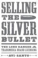 Selling the Silver Bullet di Avi Santo edito da University of Texas Press