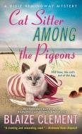 Cat Sitter Among the Pigeons: A Dixie Hemingway Mystery di Blaize Clement edito da Minotaur Books