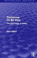 Tomorrow I'll Be Slim (Psychology Revivals) di Sara Gilbert edito da Taylor & Francis Ltd