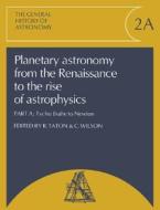 Planetary Astronomy From The Renaissance To The Rise Of Astrophysics, Part A, Tycho Brahe To Newton edito da Cambridge University Press