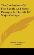 The Confessions Of Fitz-boodle And Some Passages In The Life Of Major Gahagan di William Makepeace Thackeray edito da Kessinger Publishing Co