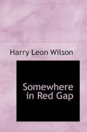 Somewhere In Red Gap di Harry Leon Wilson edito da Bibliolife