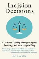 Incision Decisions: A Guide to Getting Through Surgery, Recovery, and Your Hospital Stay di Kaye Newton edito da Linland Press