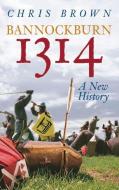 Bannockburn 1314: A New History di Chris Brown edito da HISTORY PUB GROUP INC