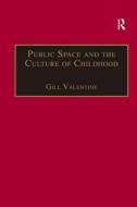 Public Space and the Culture of Childhood di Gill Valentine edito da Taylor & Francis Ltd