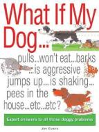 What If My Dog...?: Expert Answers to All Those Doggy Problems di Jim Evans edito da BARRONS EDUCATION SERIES