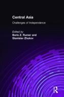 Central Asia: Challenges of Independence di Boris Z. Rumer, Stanislav Zhukov edito da Taylor & Francis Ltd