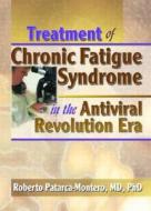 Treatment of Chronic Fatigue Syndrome in the Antiviral Revolution Era di Roberto Patarca-Montero edito da Routledge