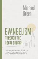Evangelism Through the Local Church: A Comprehensive Guide to All Aspects of Evangelism di Michael Green edito da WILLIAM B EERDMANS PUB CO