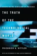 The Truth of the Technological World: Essays on the Genealogy of Presence di Friedrich A. Kittler edito da STANFORD UNIV PR