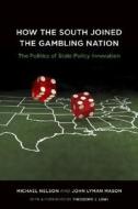 How the South Joined the Gambling Nation: The Politics of State Policy Innovation di Michael Nelson, John Lyman Mason edito da LOUISIANA ST UNIV PR