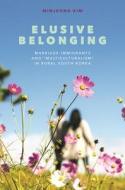 Elusive Belonging: Marriage Immigrants and "Multiculturalism" in Rural South Korea di Minjeong Kim edito da UNIV OF HAWAII PR