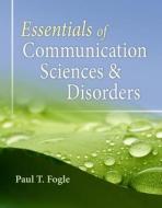 Essentials Of Communication Sciences And Disorders di Paul Fogle edito da Cengage Learning, Inc