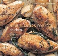 New Flavors for Chicken: Classic Recipes Redefined di Rick Rodgers edito da Oxmoor House