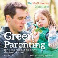 The No-Nonsense Guide to Green Parenting di Kate Blincoe edito da Green Books