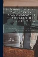 An Examination Of The Case Of Dred Scott Against Sandford, In The Supreme Court Of The United States edito da Legare Street Press