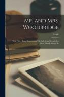 Mr. and Mrs. Woodbridge: With Other Tales, Representing Life As It Is and Intended to Show What It Should Be di Leslie edito da LEGARE STREET PR