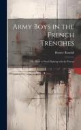 Army Boys in the French Trenches: Or, Hand to Hand Fighting with the Enemy di Homer Randall edito da LEGARE STREET PR