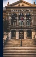 Rules For The Circuit Courts In The State Of Michigan: Adopted By The Supreme Court, February, 1839 di Michigan Supreme Court edito da LEGARE STREET PR