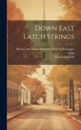 Down East Latch Strings di Ernest Ingersoll edito da LEGARE STREET PR