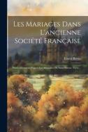 Les Mariages Dans L'ancienne Société Française: Particulièrement D'après Les Mémoires De Saint-simon. Thèse... di Ernest Bertin edito da LEGARE STREET PR