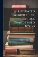 Illustrated Catalogue of Unique Grangerised Books di Anonymous edito da LEGARE STREET PR