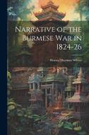 Narrative of the Burmese War in 1824-26 di Horace Hayman Wilson edito da LEGARE STREET PR