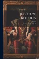 Judith of Bethulia di Thomas Bailey Aldrich edito da LEGARE STREET PR