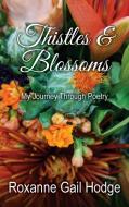 Thistles And Blossoms di ROXANNE GAIL HODGE edito da Lightning Source Uk Ltd