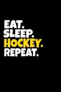 Eat. Sleep. Hockey. Repeat.: Hockey Themed Journal, Players and Coaches Diary, College Ruled Notebook di Sports D Journals edito da INDEPENDENTLY PUBLISHED