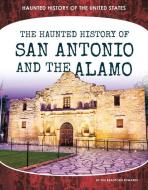 Haunted History of San Antonio and the Alamo di Sue Bradford Edwards edito da CORE LIB