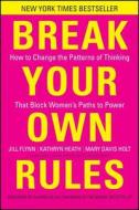 Break Your Own Rules: How to Change the Patterns of Thinking That Block Women's Paths to Power di Jill Flynn, Kathryn Heath, Mary Davis Holt edito da JOSSEY BASS