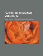 Papers by Command Volume 12 di Great Britain Commons edito da Rarebooksclub.com