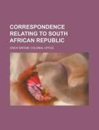 Correspondence Relating to South African Republic di Great Britain Colonial Office edito da Rarebooksclub.com