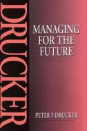 Managing For The Future di Peter Drucker edito da Taylor & Francis Ltd