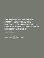 The History of the Anglo-Saxons, Comprising the History of England from the Earliest Period to the Norman Conquest Volume 2 di Unknown Author, Sharon Turner edito da Rarebooksclub.com