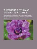 The Works Of Thomas Middleton 8 di Thomas Middleton edito da Rarebooksclub.com