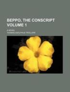 Beppo, the Conscript Volume 1; A Novel di Thomas Adolphus Trollope edito da Rarebooksclub.com