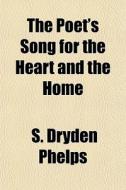 The Poet's Song For The Heart And The Ho di S. Dryden Phelps edito da General Books