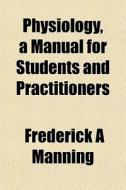 Physiology, A Manual For Students And Pr di Frederick A. Manning edito da General Books